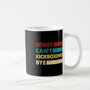 Retro Kickboxing Sorry Cant Kickboxing Bye Funny K Coffee Mug
