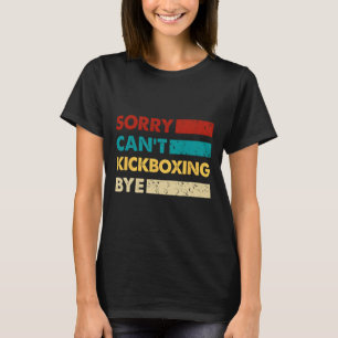 Retro Kickboxing Sorry Cant Kickboxing Bye Funny K T-Shirt