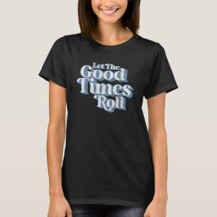 Retro Let The Good Times Roll   Vintage 60's 70s D T-Shirt