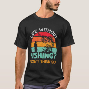 Retro Life Without Fishing I Don't Think So Fisher T-Shirt