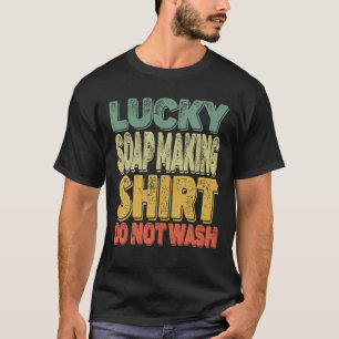 Retro Lucky Soap Making Maker Do Not Wash Men Wome T-Shirt