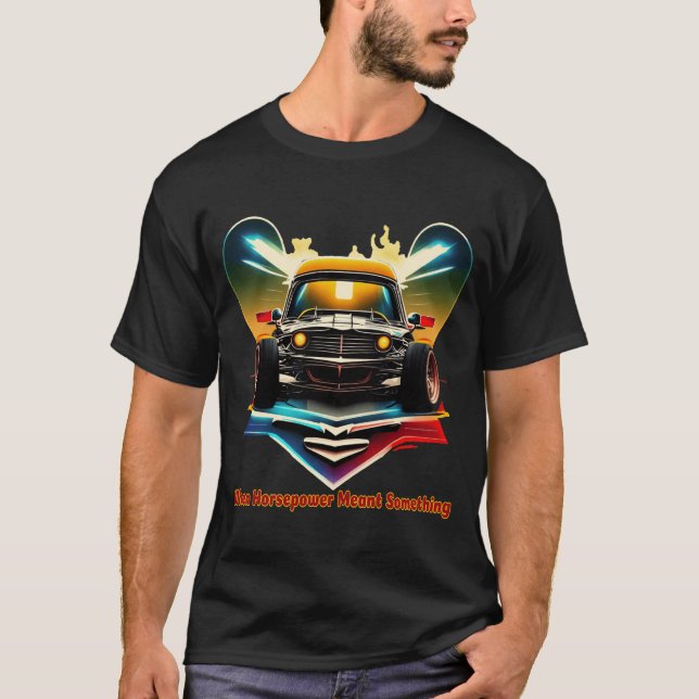 Retro Muscle Car – When Horsepower Meant Something T-Shirt (Front)