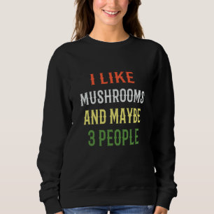 Retro Mushrooms I Like Mushrooms And Maybe 3 Peopl Sweatshirt