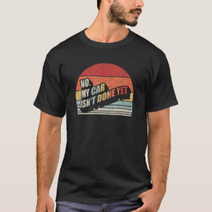 Retro No My Car Isn't Done Yet Funny Car Mechanic T-Shirt