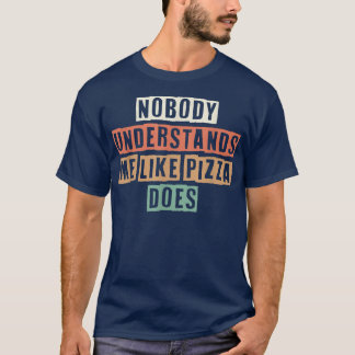Retro Nobody Understands Me Like Pizza Does 275749 T-Shirt