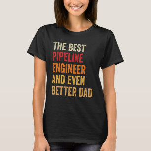 Retro Pipeline Engineer Even Better Dad Father T-Shirt