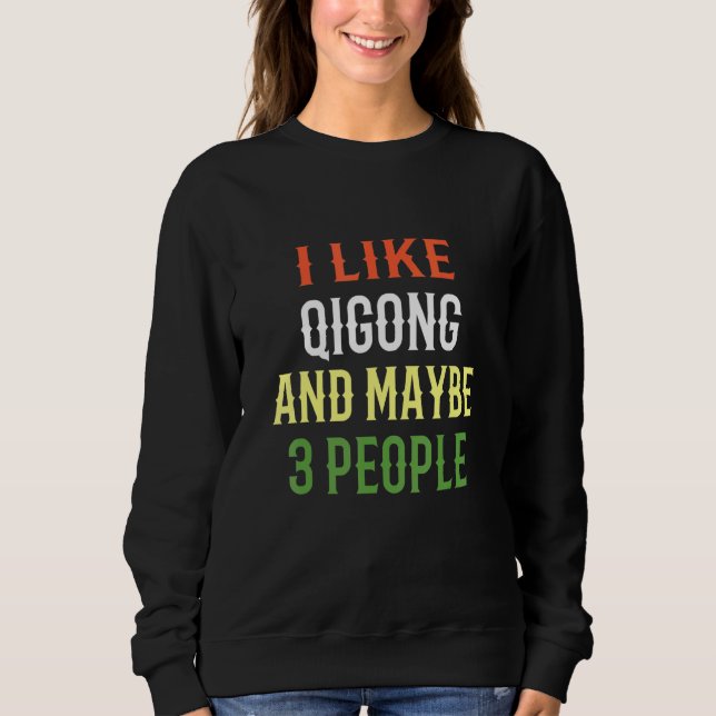 Retro Qigong Design I Like Qigong And Maybe 3 Peop Sweatshirt (Front)