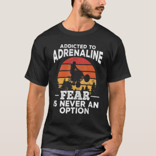 Retro Quad Addicted To Adrenalin Fear Is Never An T-Shirt