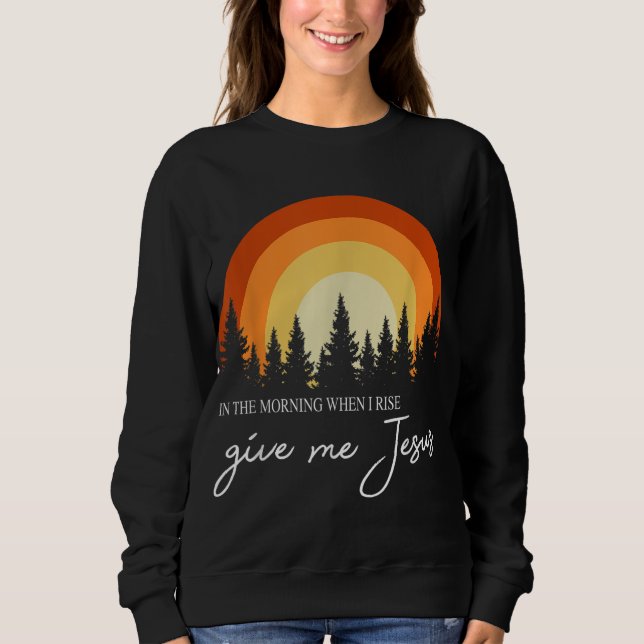 Retro Rainbow In The Morning When I Rise Give Me J Sweatshirt (Front)