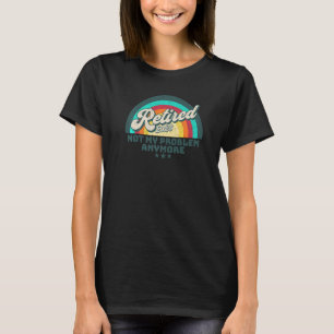Retro Retired 2023 Not My Problem Anymore Retireme T-Shirt