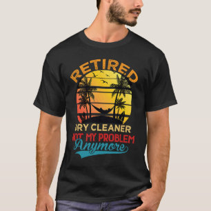 Retro Retired Dry Cleaner Not My Problem Anymore R T-Shirt