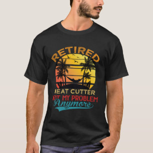 Retro Retired Meat Cutter Not My Problem Anymore R T-Shirt