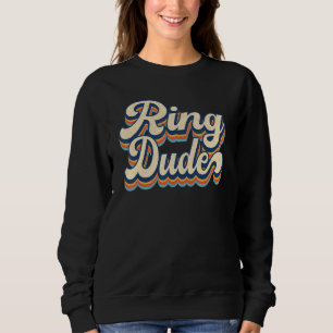 Retro Ring Dude Bridal Shower For Ring Wedding Be Sweatshirt