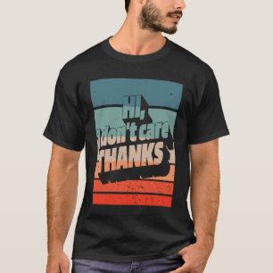 Retro Sarcastic Rude Snarky Hi I Don't Care Thanks T-Shirt