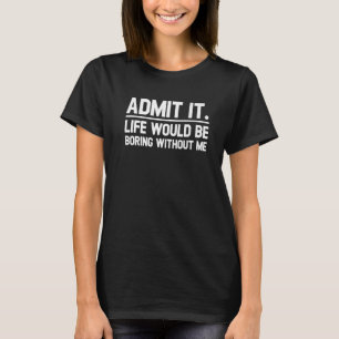 Retro  Saying Admit It Life Would Be Boring Withou T-Shirt