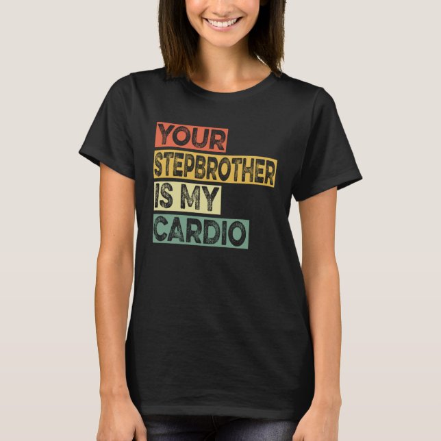 Retro Sayings Joke Your Stepbrother Is My Cadio T-Shirt (Front)