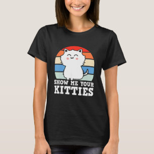 Retro Show Me Your Kitties Kitten Cats Pun T-Shirt