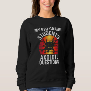 Retro Sixth Grade Teacher Appreciation I Axolotl Q Sweatshirt