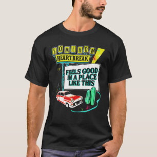 Retro Somehow Heartbreak Feels Good In A Place Lik T-Shirt