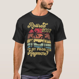 Retro Style Retired 2023 Not My Problem Anymore T-Shirt