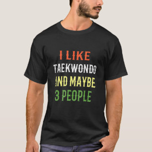 Retro Taekwondo Design I Like Taekwondo And Maybe T-Shirt
