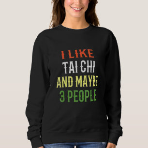 Retro Tai Chi Design I Like Tai Chi And Maybe 3 Pe Sweatshirt