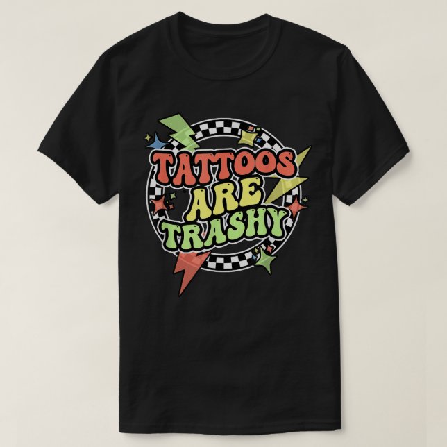 Retro Tattoos Are Trashy Funny Sarcastic Tattoos T-Shirt (Design Front)