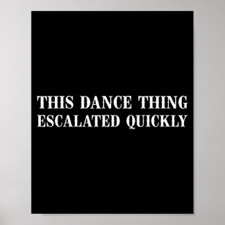 Retro this dance thing escalated quickly sarcastic poster