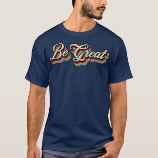 Retro Vintage Be Great T-Shirt