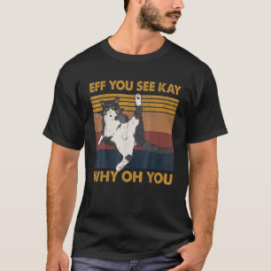 Retro Vintage Eff You See Kay Cat Why Oh U T-Shirt