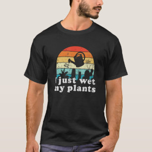Retro Vintage I Just Wet My Plants Gardening T-Shirt