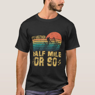 Retro Vintage Its Another Half Mile Or So Hiking A T-Shirt