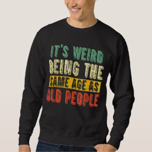 Retro Vintage It's Weird Being The Same Age As Old Sweatshirt