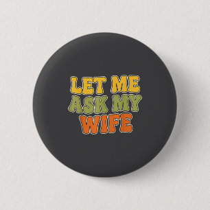Retro Vintage Let Me Ask My Wife Funny Husband Say 6 Cm Round Badge