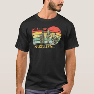 Retro Vintage What The Fucculent Cactus Succulents T-Shirt