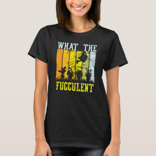 Retro Vintage What The Fucculent Cactus Succulents T-Shirt
