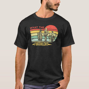 Retro Vintage What The Fucculent Cactus Succulents T-Shirt