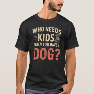 Retro 'Who Needs Kids When You Have a Dog?' T-Shirt