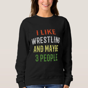 Retro Wrestling Design I Like Wrestling And Maybe Sweatshirt