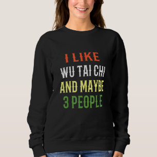 Retro Wu Tai Chi Design I Like Wu Tai Chi And Mayb Sweatshirt
