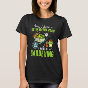 Retro Yes I Have A Retirement Plan Gardening Garde T-Shirt