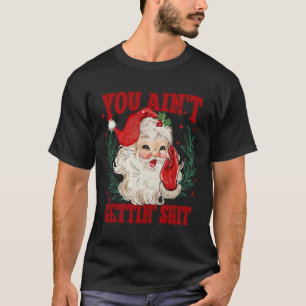 Retro You Ain't Getting Funny Santa Christmas T-Shirt