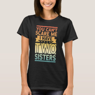 Retro You Can't Scare Me I Have Two Sisters T-Shirt