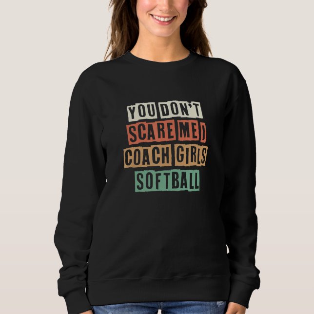 Retro You Don't Scare Me I Coach Girls Softball Sweatshirt (Front)