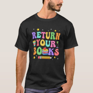 Return Your Books End School Year School Teacher L T-Shirt