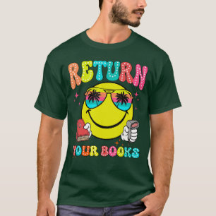 Return Your Books Reading Teacher End Of School Ye T-Shirt