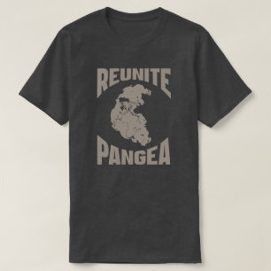 Reunite Pangea Because the Earth is not enough T-Shirt