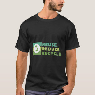 Reuse Reduce Recycle Environmental Activism T-Shirt