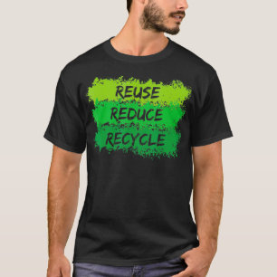 Reuse Reduce Recycle Funny Ecological Earth Day Gi T-Shirt