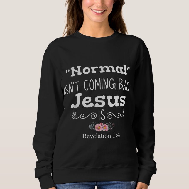 Revelation 1 4 normal isnt coming back jesus is sweatshirt (Front)